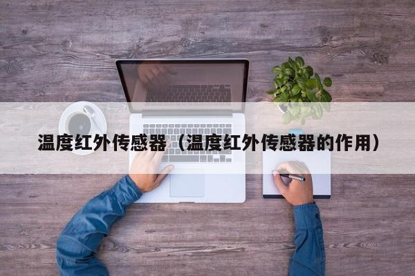 温度红外传感器（温度红外传感器的作用）